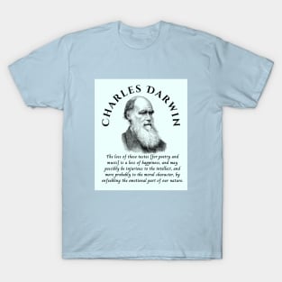 Charles Darwin portrait and quote: The loss of these tastes is a loss of happiness, and may possibly be injurious to the intellect, and more probably to the moral character, by enfeebling the emotional part of our nature. T-Shirt